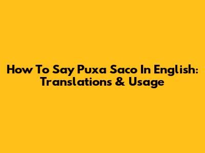 How To Say 'Puxa Saco' In English: Translations & Usage